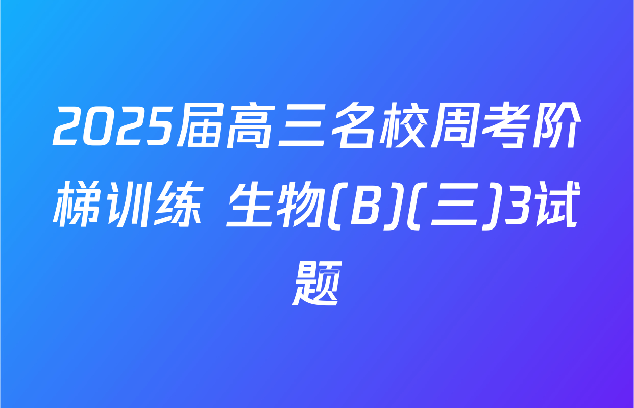 2025届高三名校周考阶梯训练 生物(B)(三)3试题