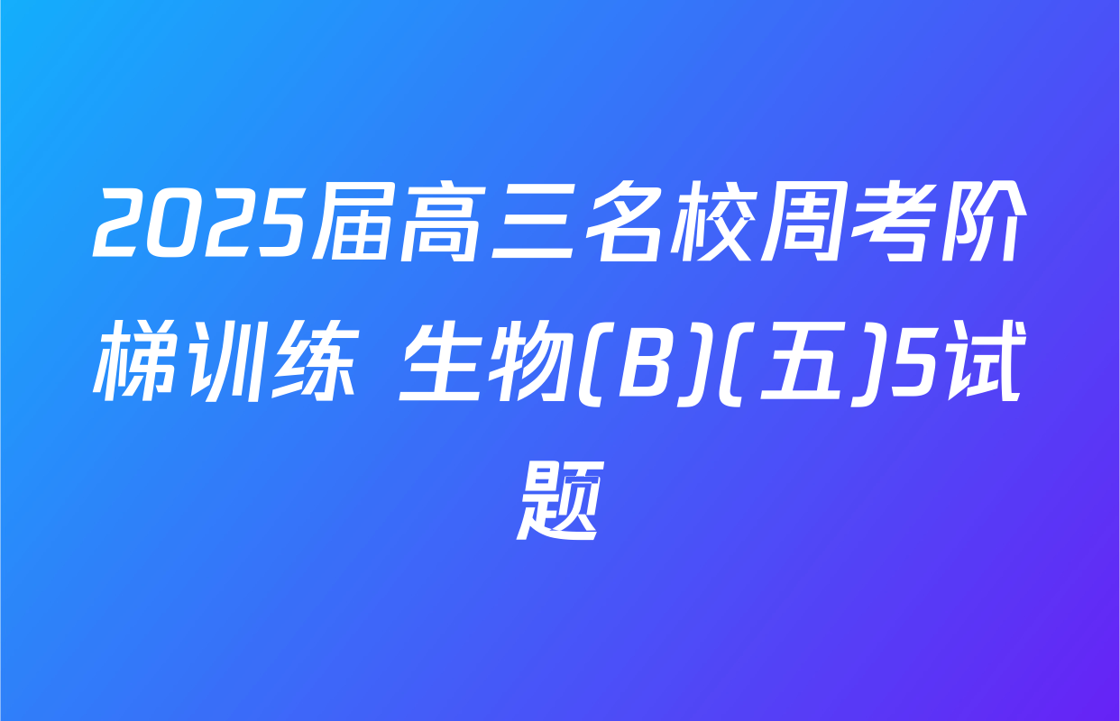 2025届高三名校周考阶梯训练 生物(B)(五)5试题
