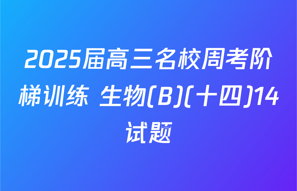 2025届高三名校周考阶梯训练 生物(B)(十四)14试题