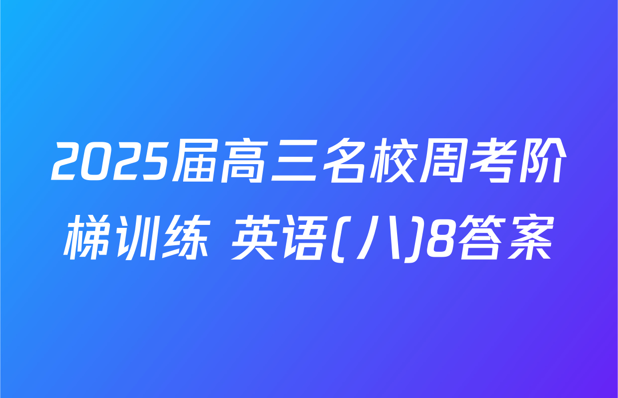2025届高三名校周考阶梯训练 英语(八)8答案