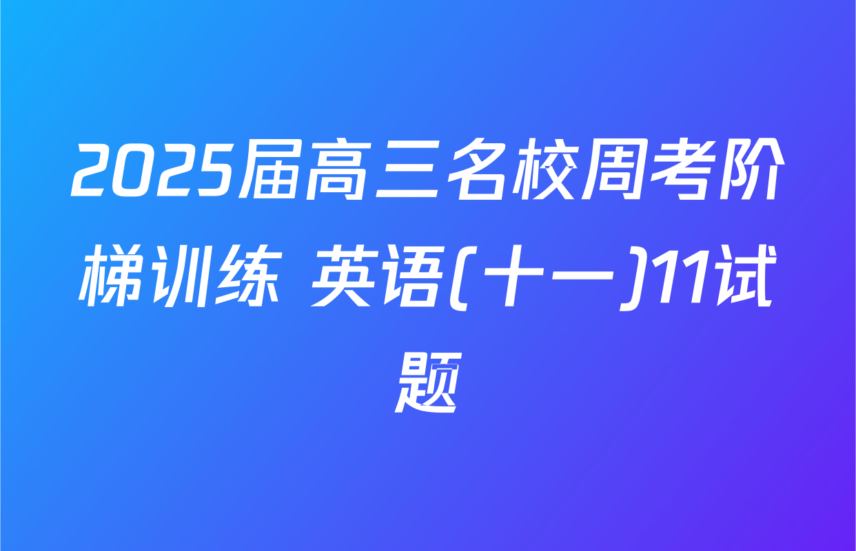 2025届高三名校周考阶梯训练 英语(十一)11试题