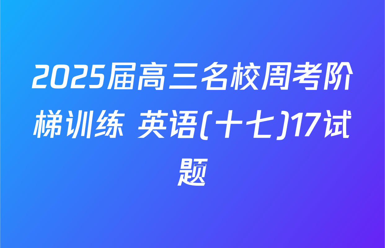 2025届高三名校周考阶梯训练 英语(十七)17试题