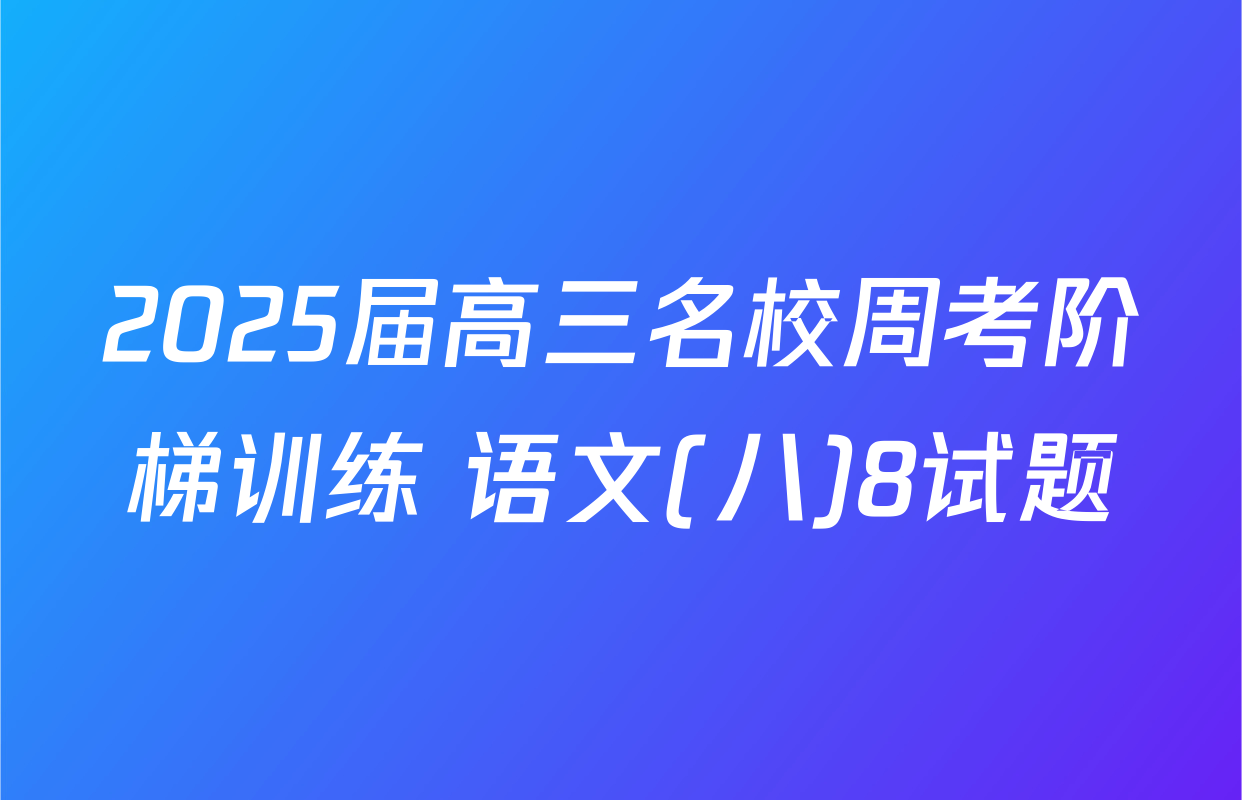 2025届高三名校周考阶梯训练 语文(八)8试题