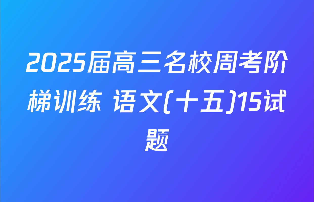 2025届高三名校周考阶梯训练 语文(十五)15试题