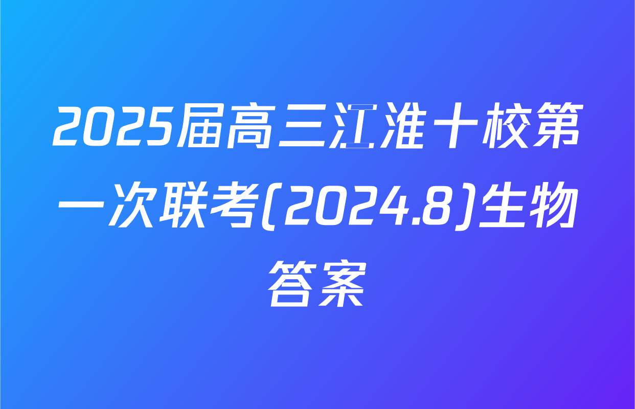 2025届高三江淮十校第一次联考(2024.8)生物答案