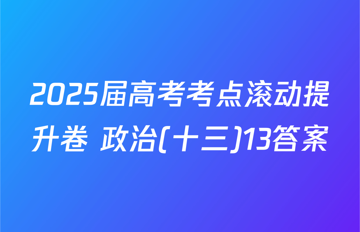 2025届高考考点滚动提升卷 政治(十三)13答案