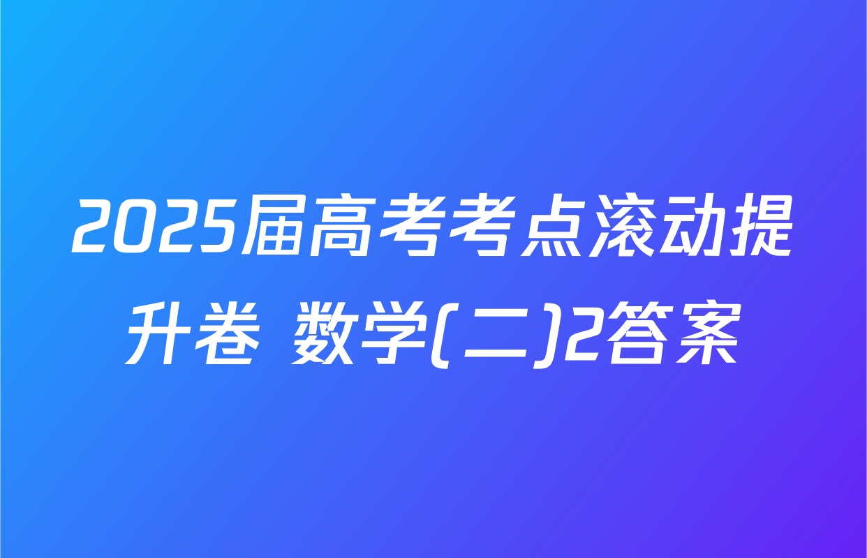 2025届高考考点滚动提升卷 数学(二)2答案
