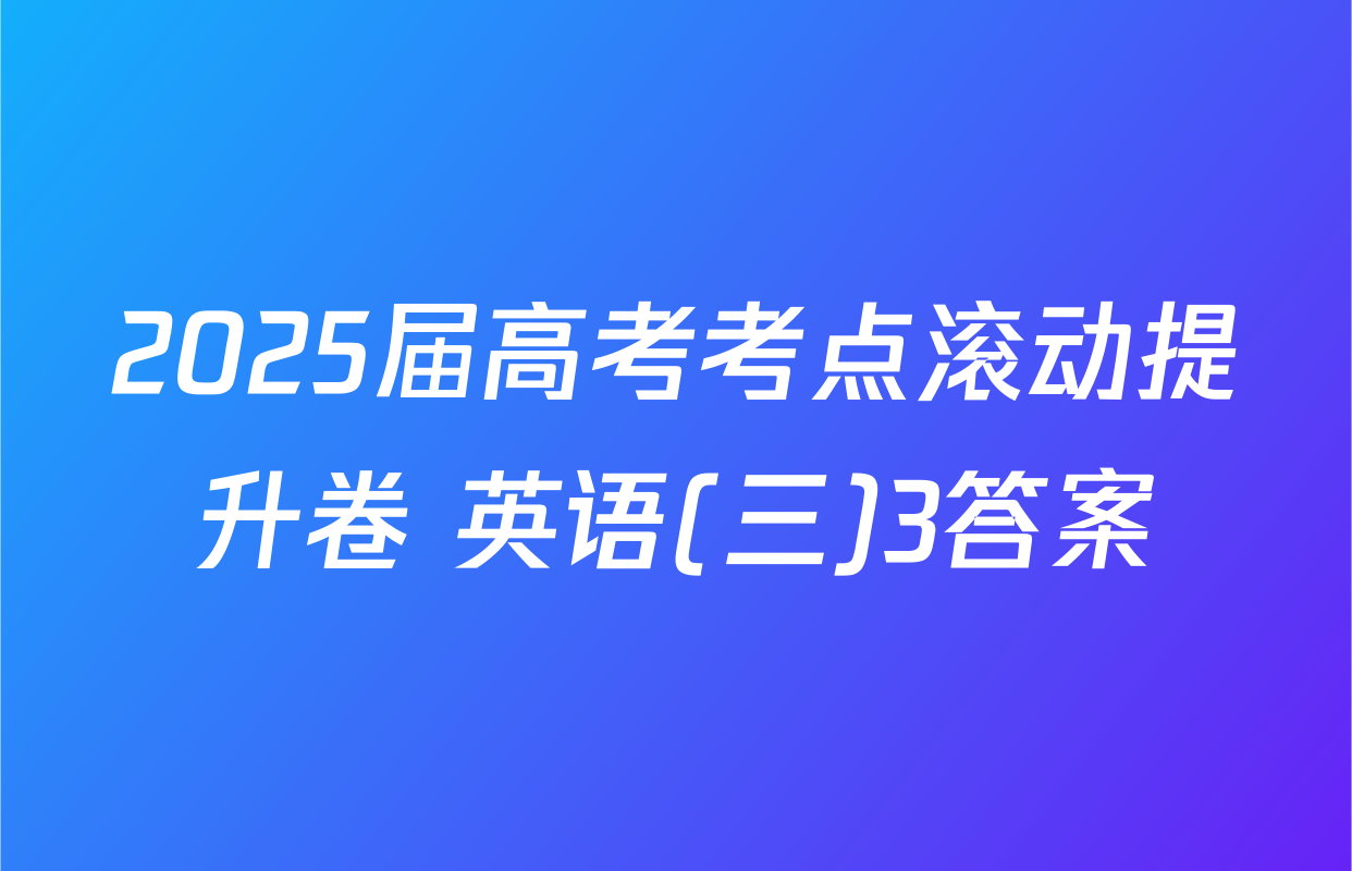 2025届高考考点滚动提升卷 英语(三)3答案