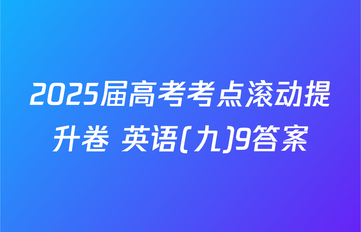 2025届高考考点滚动提升卷 英语(九)9答案