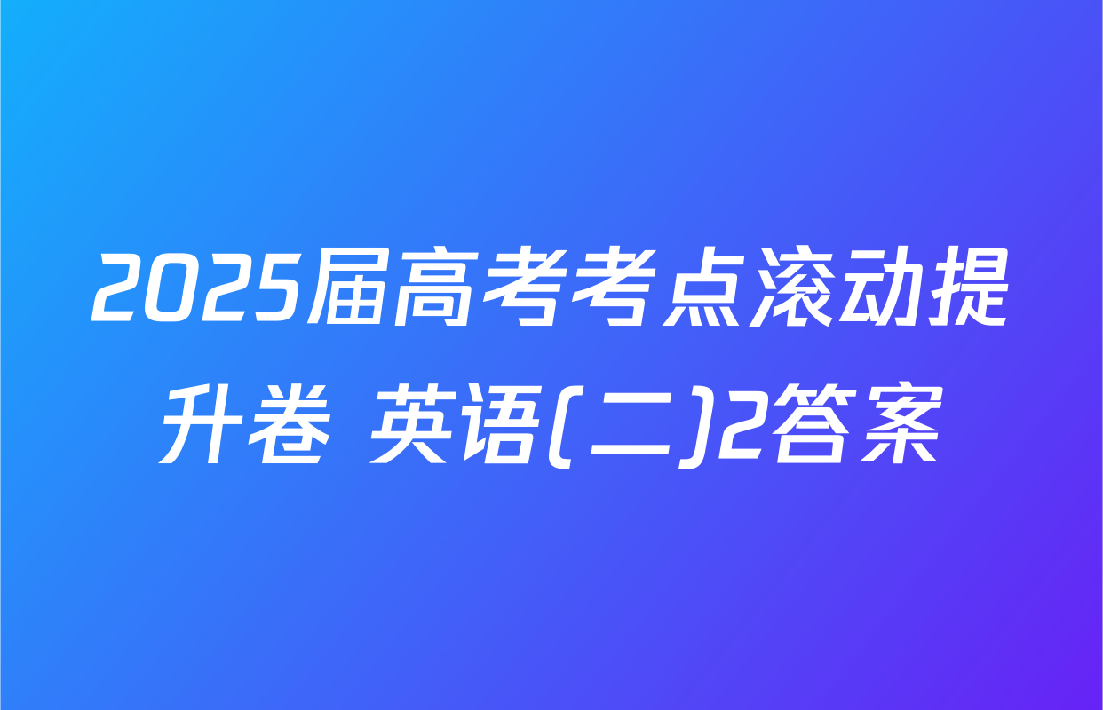 2025届高考考点滚动提升卷 英语(二)2答案