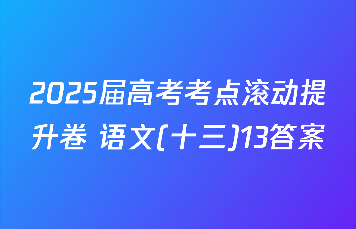 2025届高考考点滚动提升卷 语文(十三)13答案