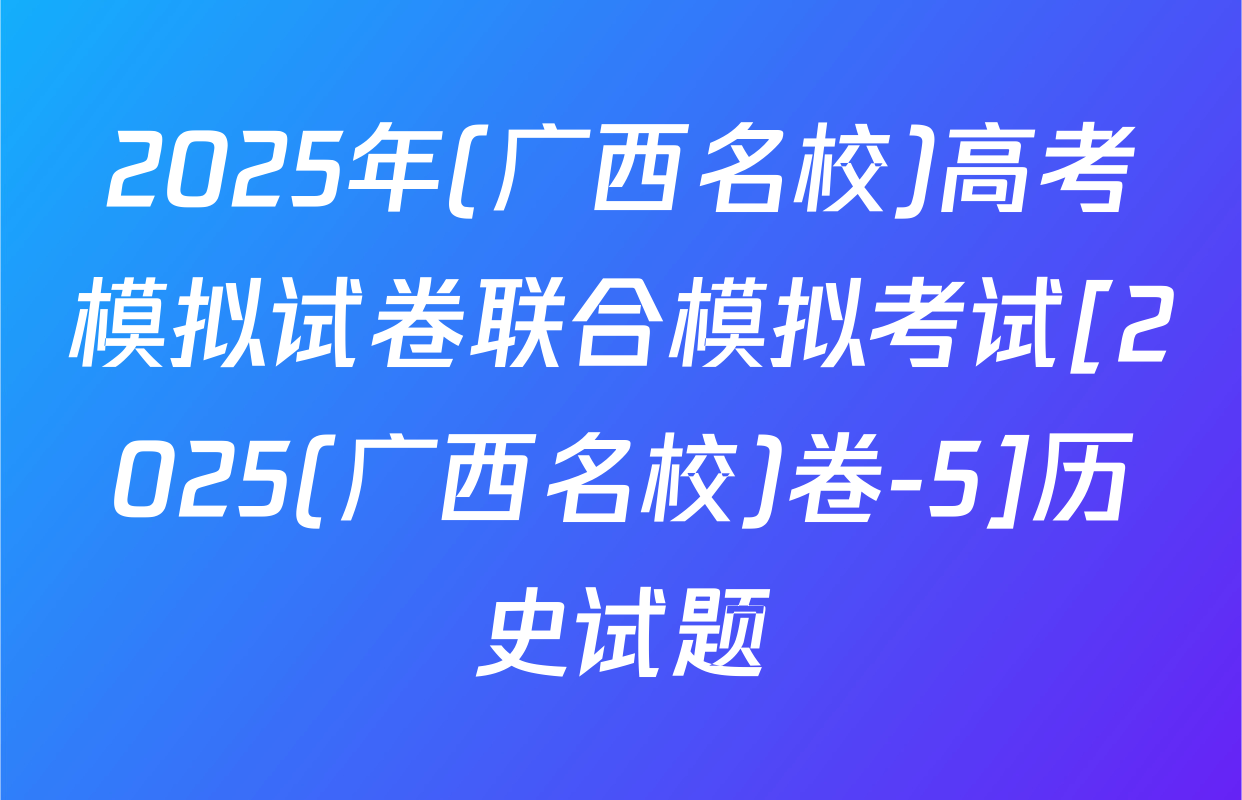 2025年(广西名校)高考模拟试卷联合模拟考试[2025(广西名校)卷-5]历史试题
