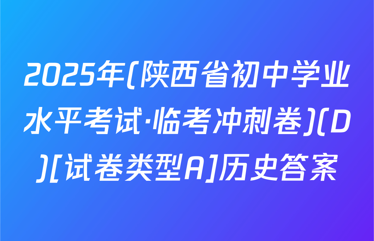 2025年(陕西省初中学业水平考试·临考冲刺卷)(D)[试卷类型A]历史答案