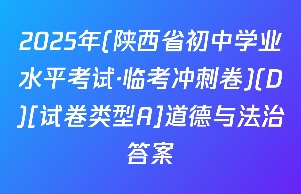 2025年(陕西省初中学业水平考试·临考冲刺卷)(D)[试卷类型A]道德与法治答案