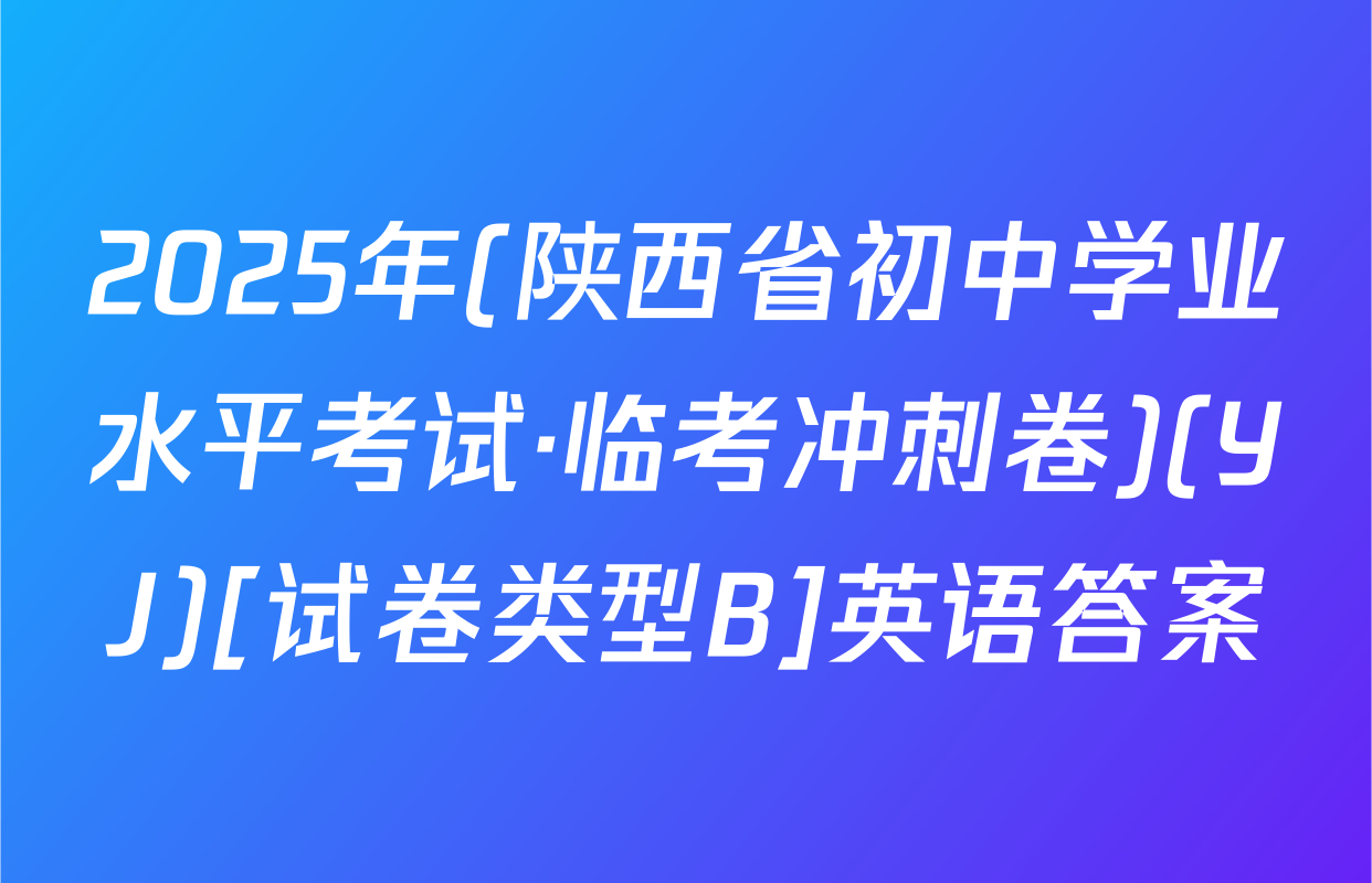 2025年(陕西省初中学业水平考试·临考冲刺卷)(YJ)[试卷类型B]英语答案