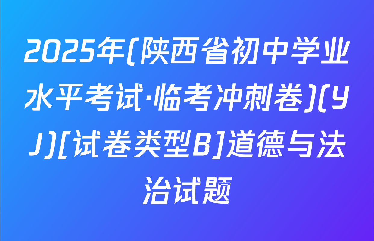 2025年(陕西省初中学业水平考试·临考冲刺卷)(YJ)[试卷类型B]道德与法治试题