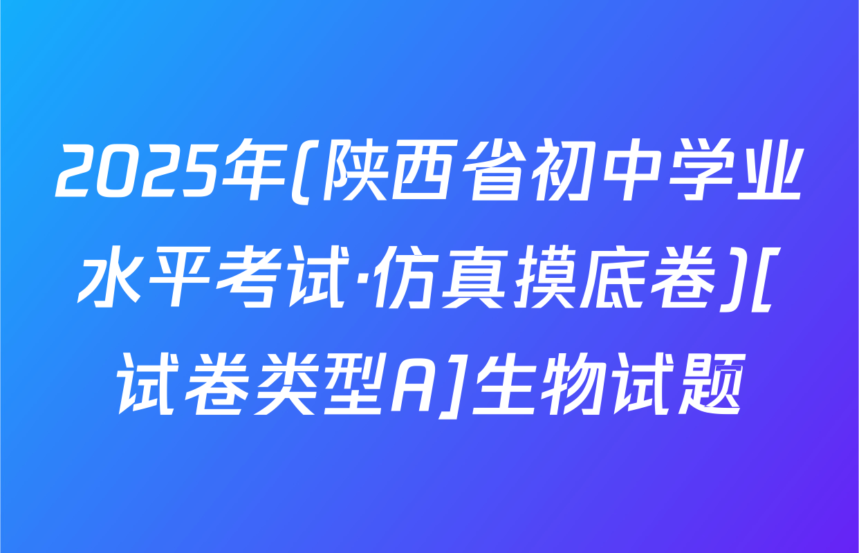 2025年(陕西省初中学业水平考试·仿真摸底卷)[试卷类型A]生物试题