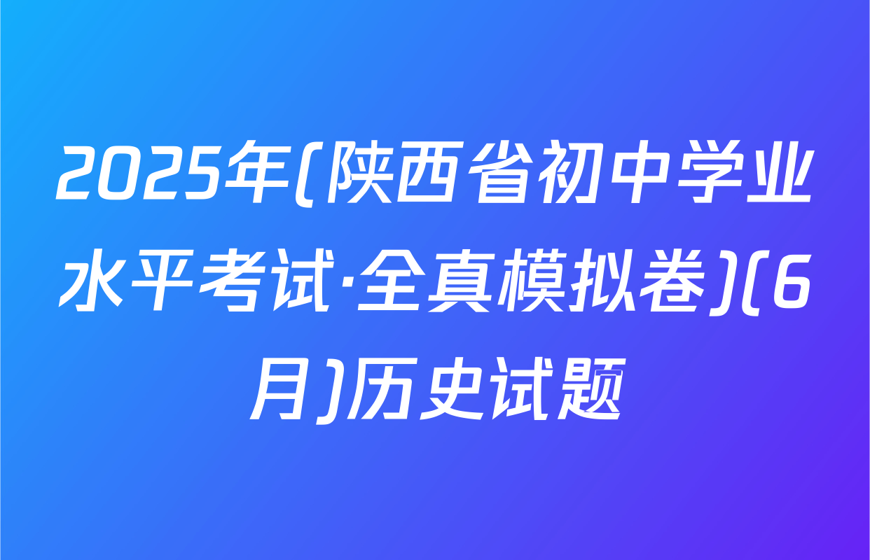 2025年(陕西省初中学业水平考试·全真模拟卷)(6月)历史试题