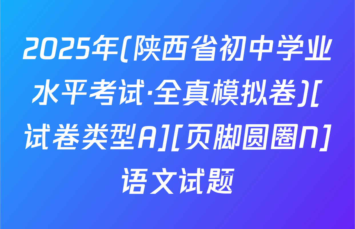 2025年(陕西省初中学业水平考试·全真模拟卷)[试卷类型A][页脚圆圈N]语文试题