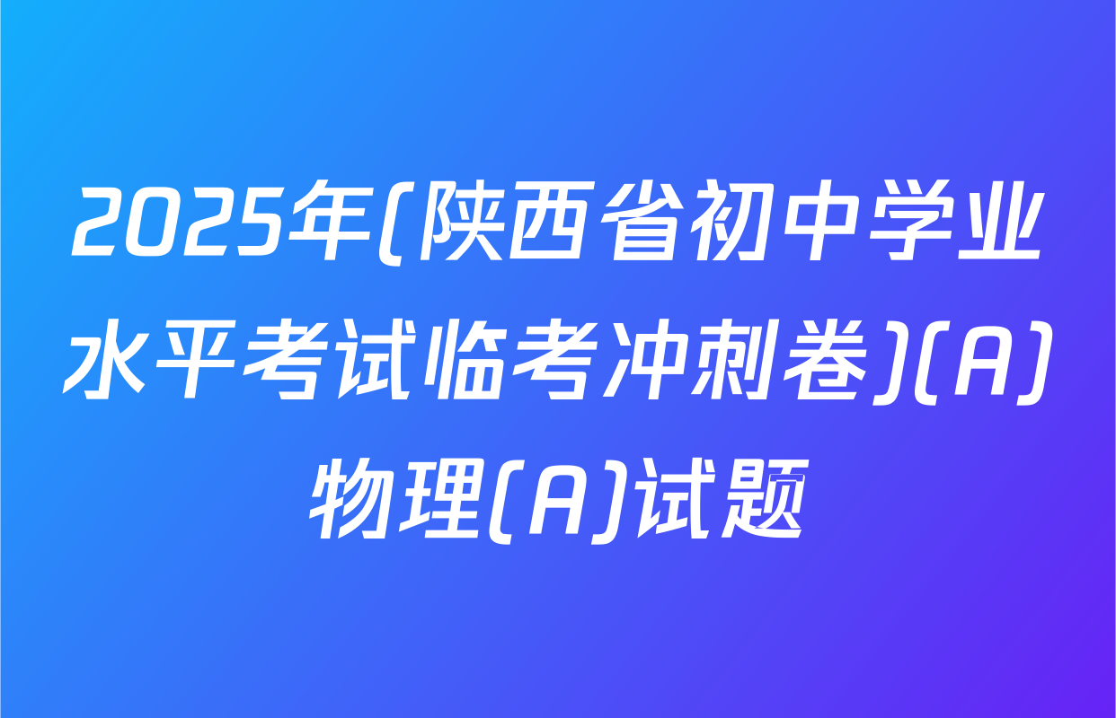 2025年(陕西省初中学业水平考试临考冲刺卷)(A)物理(A)试题