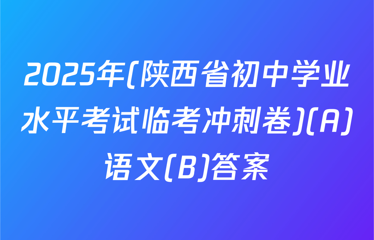 2025年(陕西省初中学业水平考试临考冲刺卷)(A)语文(B)答案