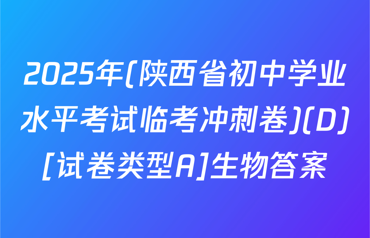 2025年(陕西省初中学业水平考试临考冲刺卷)(D)[试卷类型A]生物答案