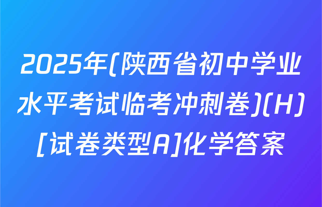 2025年(陕西省初中学业水平考试临考冲刺卷)(H)[试卷类型A]化学答案
