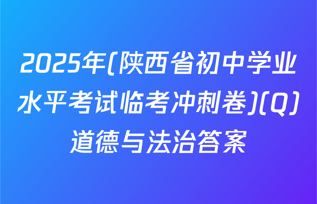 2025年(陕西省初中学业水平考试临考冲刺卷)(Q)道德与法治答案