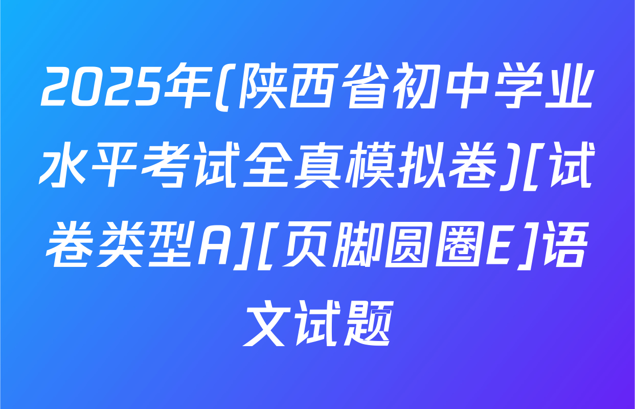 2025年(陕西省初中学业水平考试全真模拟卷)[试卷类型A][页脚圆圈E]语文试题