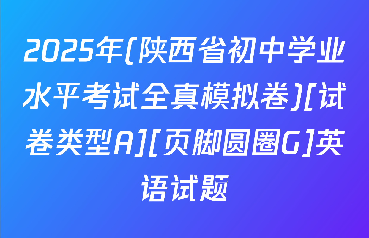2025年(陕西省初中学业水平考试全真模拟卷)[试卷类型A][页脚圆圈G]英语试题
