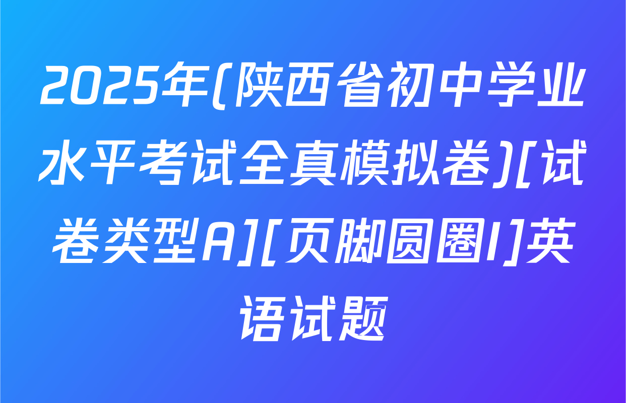 2025年(陕西省初中学业水平考试全真模拟卷)[试卷类型A][页脚圆圈I]英语试题