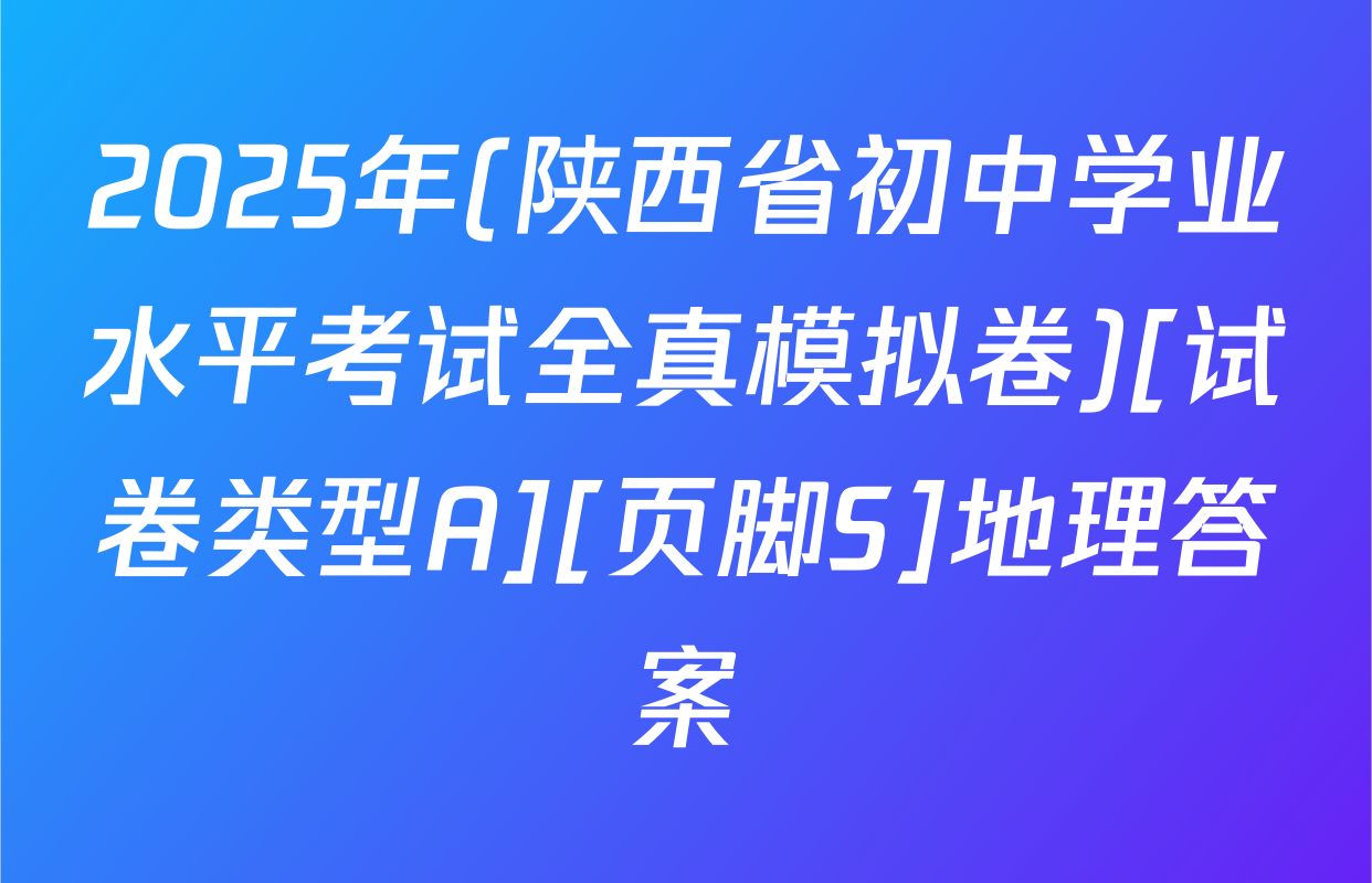 2025年(陕西省初中学业水平考试全真模拟卷)[试卷类型A][页脚S]地理答案