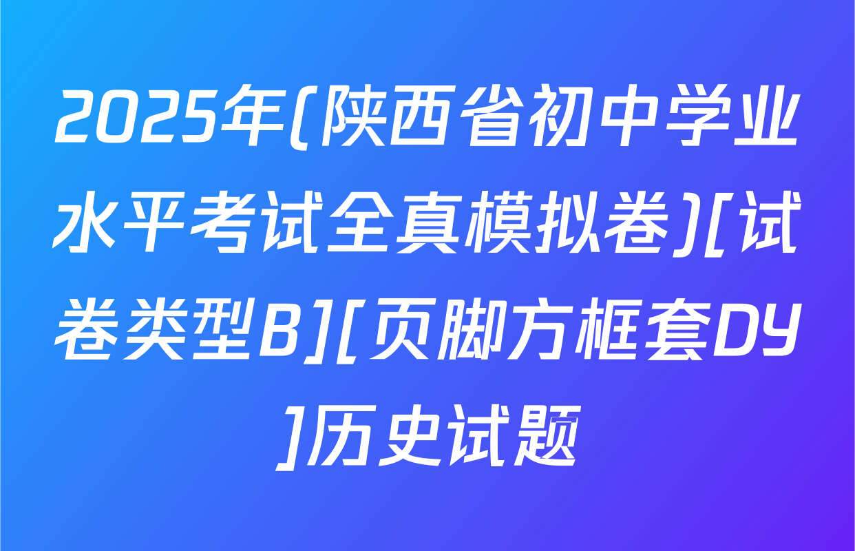 2025年(陕西省初中学业水平考试全真模拟卷)[试卷类型B][页脚方框套DY]历史试题