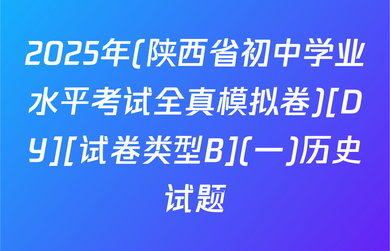 2025年(陕西省初中学业水平考试全真模拟卷)[DY][试卷类型B](一)历史试题