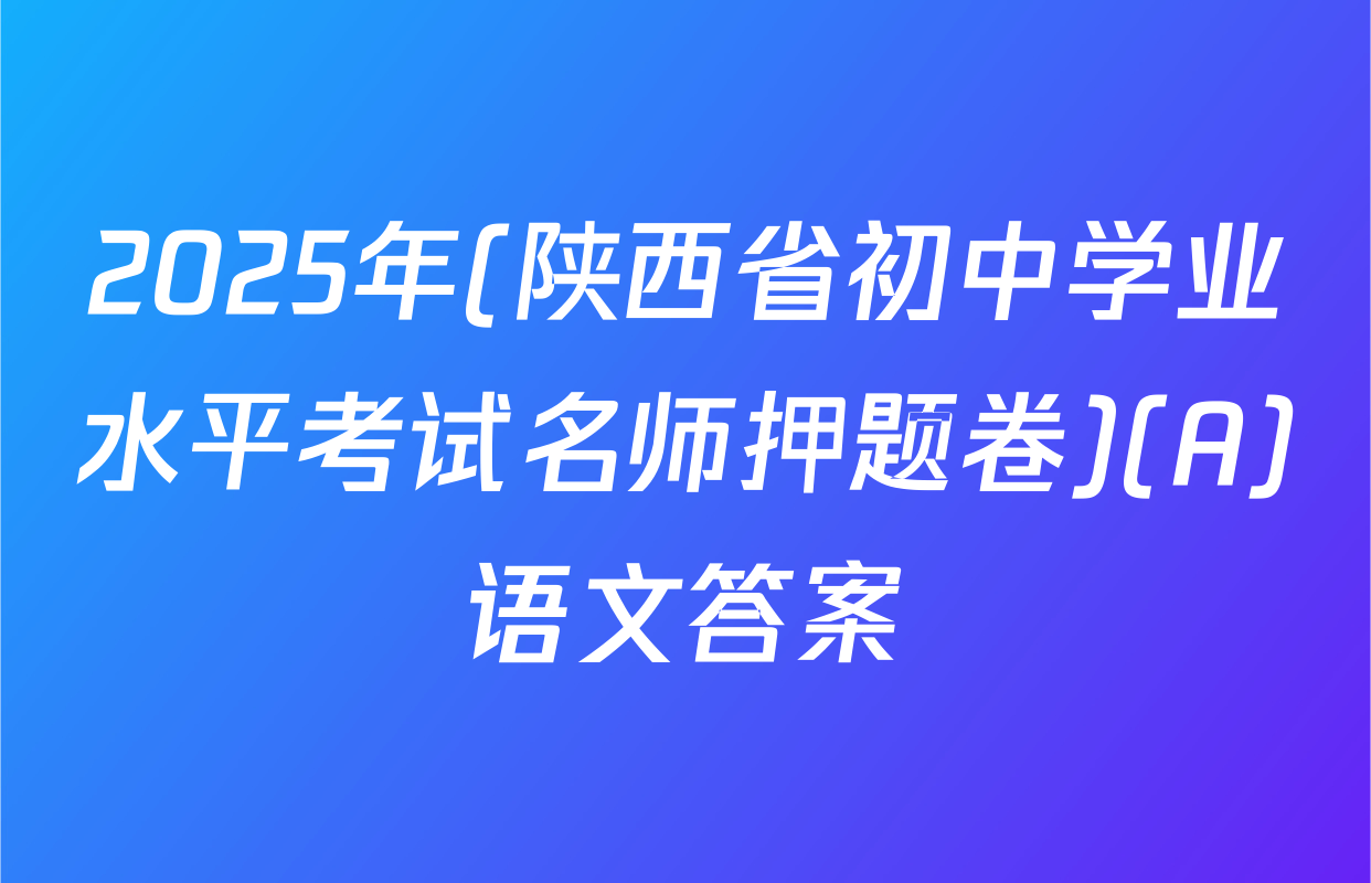 2025年(陕西省初中学业水平考试名师押题卷)(A)语文答案