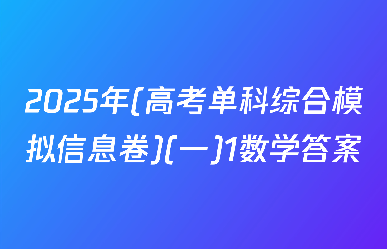 2025年(高考单科综合模拟信息卷)(一)1数学答案