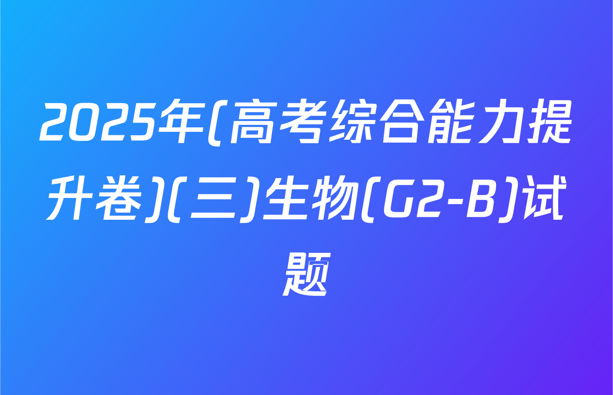 2025年(高考综合能力提升卷)(三)生物(G2-B)试题