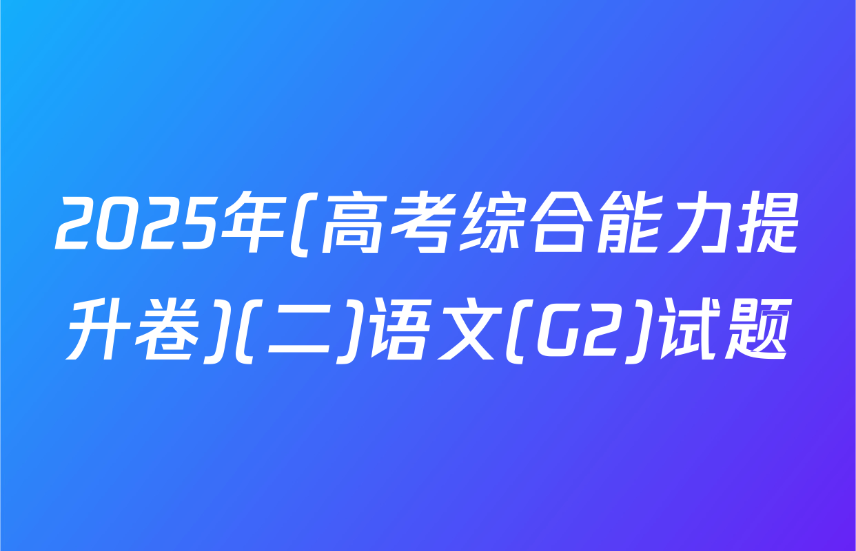2025年(高考综合能力提升卷)(二)语文(G2)试题