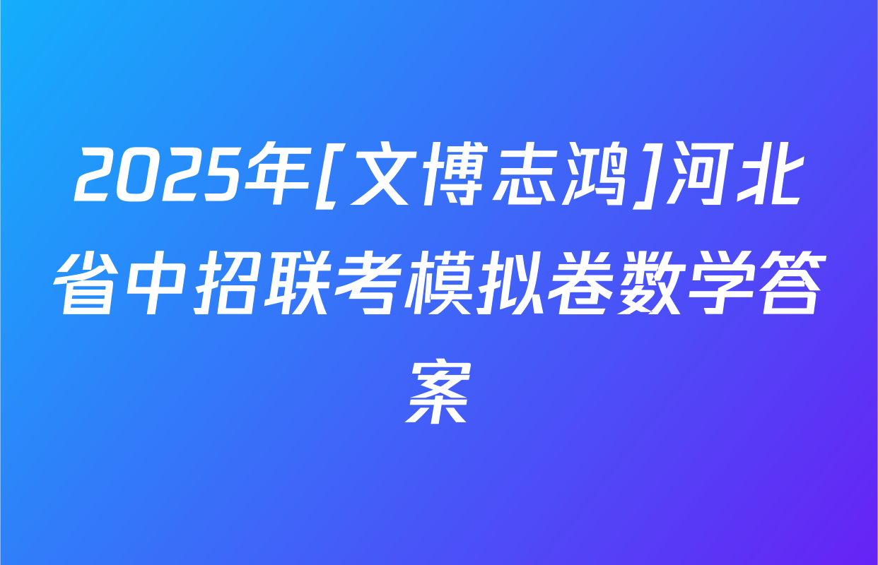 2025年[文博志鸿]河北省中招联考模拟卷数学答案