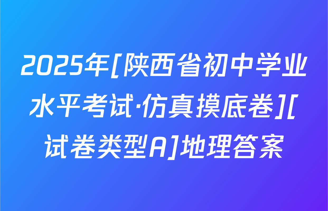 2025年[陕西省初中学业水平考试·仿真摸底卷][试卷类型A]地理答案