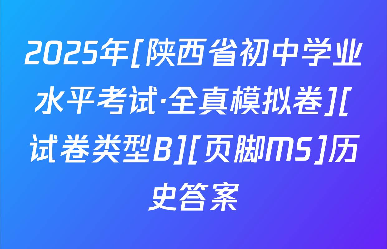 2025年[陕西省初中学业水平考试·全真模拟卷][试卷类型B][页脚MS]历史答案