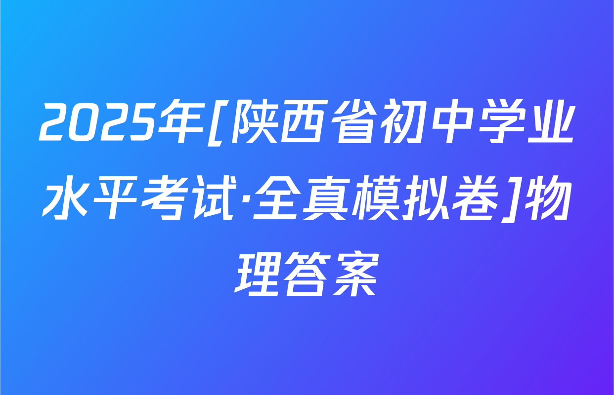 2025年[陕西省初中学业水平考试·全真模拟卷]物理答案