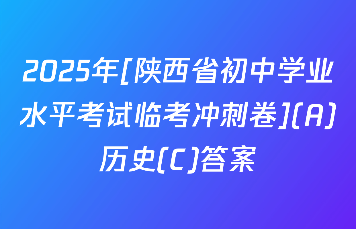 2025年[陕西省初中学业水平考试临考冲刺卷](A)历史(C)答案