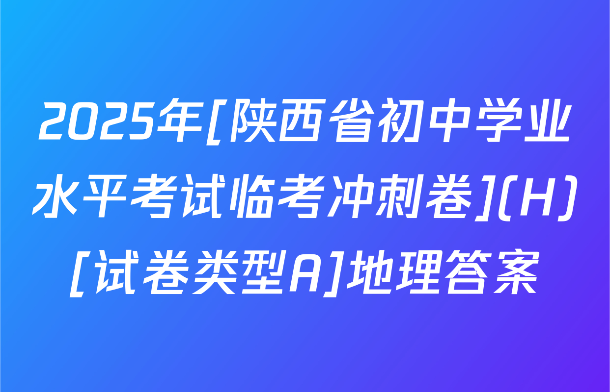 2025年[陕西省初中学业水平考试临考冲刺卷](H)[试卷类型A]地理答案