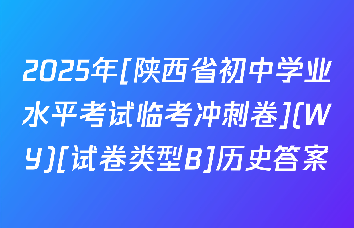 2025年[陕西省初中学业水平考试临考冲刺卷](WY)[试卷类型B]历史答案