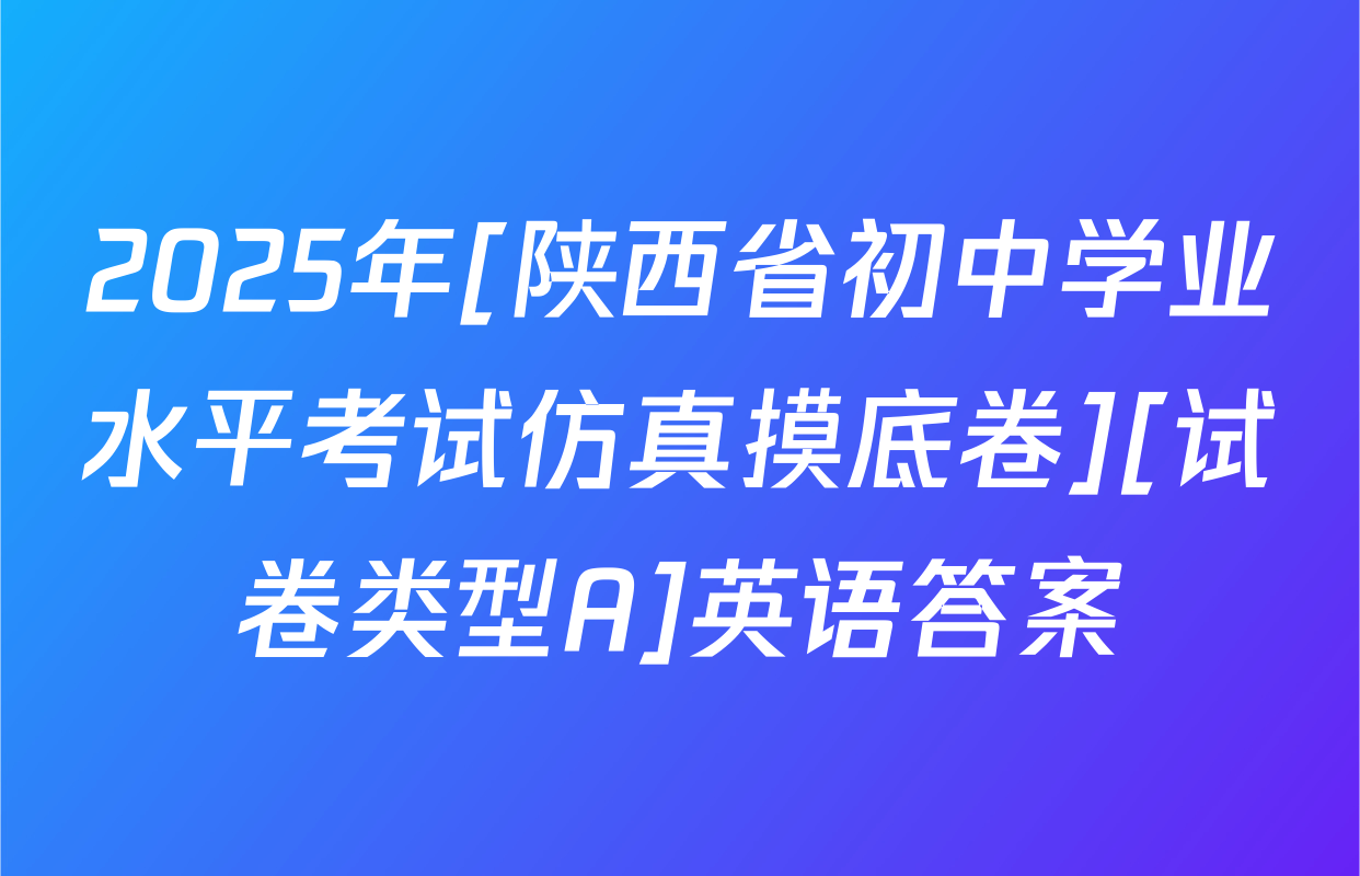 2025年[陕西省初中学业水平考试仿真摸底卷][试卷类型A]英语答案