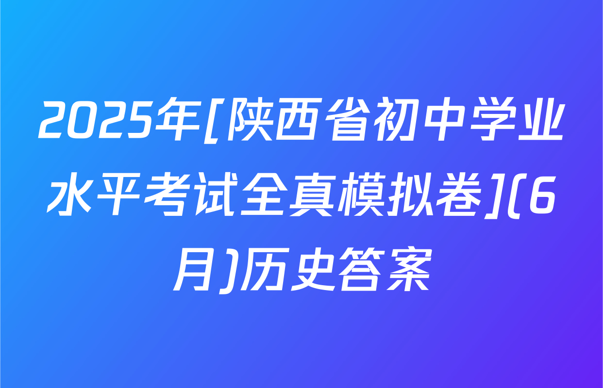 2025年[陕西省初中学业水平考试全真模拟卷](6月)历史答案
