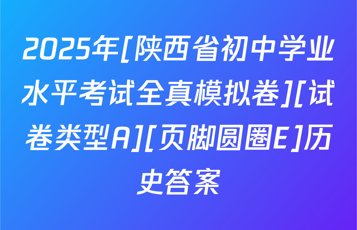 2025年[陕西省初中学业水平考试全真模拟卷][试卷类型A][页脚圆圈E]历史答案