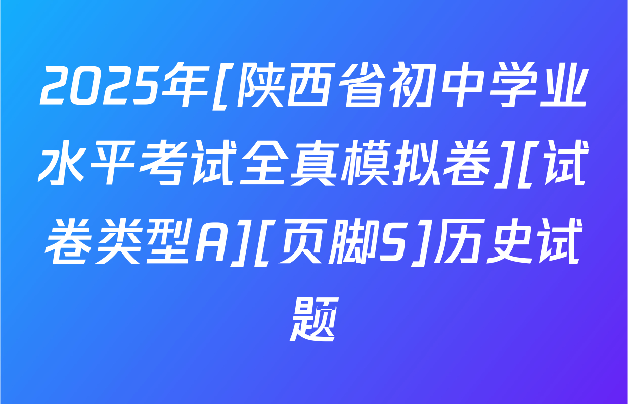 2025年[陕西省初中学业水平考试全真模拟卷][试卷类型A][页脚S]历史试题