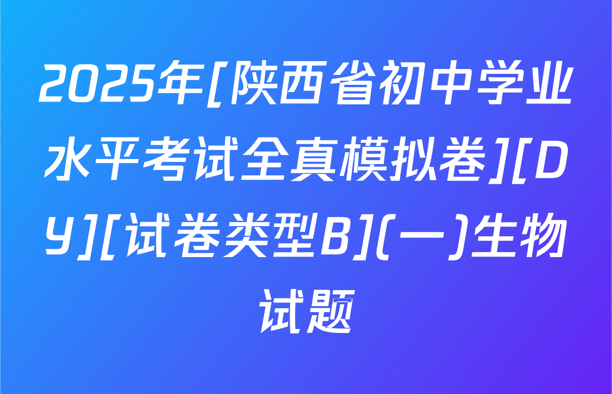 2025年[陕西省初中学业水平考试全真模拟卷][DY][试卷类型B](一)生物试题